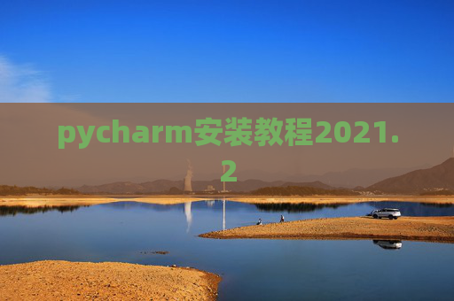 pycharm安装教程2021.2 pycharm安装教程2021.2